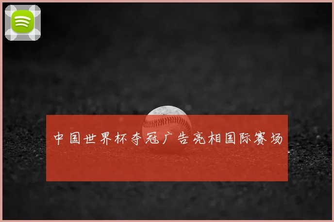 中国世界杯夺冠广告亮相国际赛场