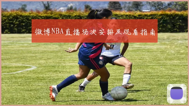 微博NBA直播场次安排及观看指南