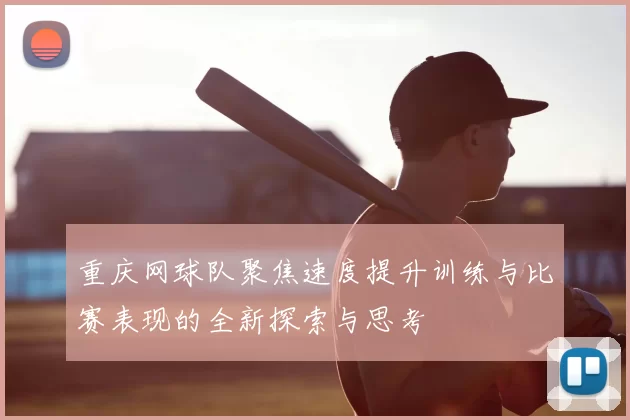 重庆网球队聚焦速度提升训练与比赛表现的全新探索与思考
