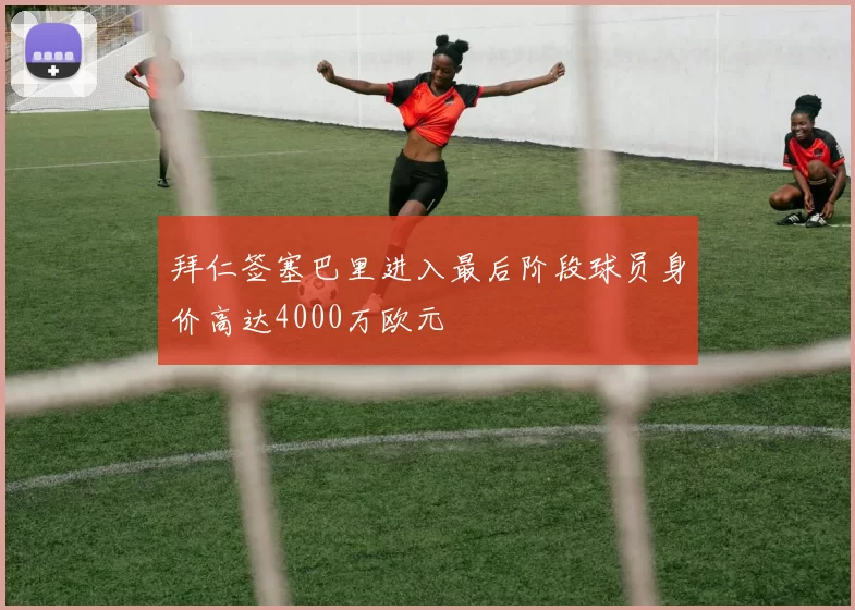 拜仁签塞巴里进入最后阶段球员身价高达4000万欧元
