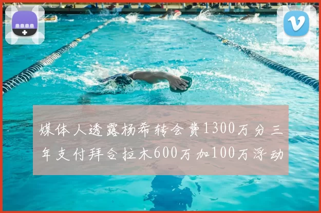 媒体人透露杨希转会费1300万分三年支付拜合拉木600万加100万浮动