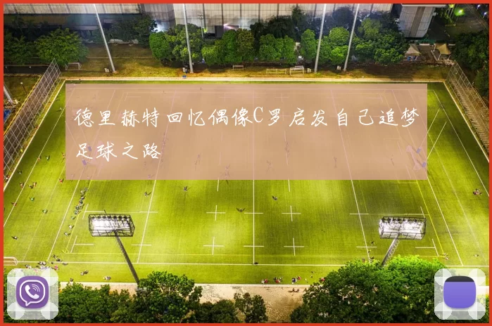 德里赫特回忆偶像C罗启发自己追梦足球之路