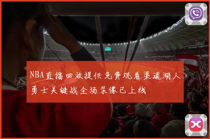 NBA直播回放提供免费观看渠道湖人勇士关键战全场录像已上线